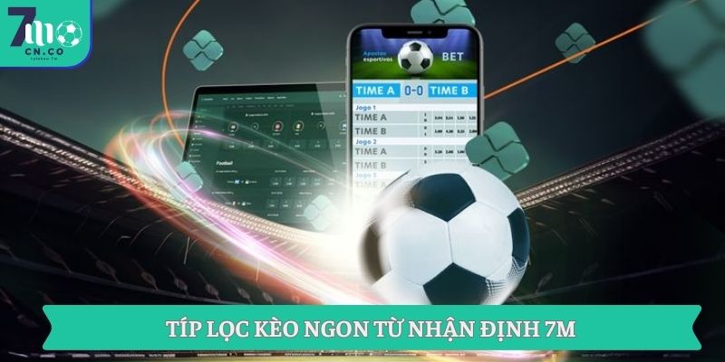 Nhận Định Từ Chuyên Gia 7m Và Soi Kèo Nhà Cái Chi Tiết 3 Típ lọc kèo ngon từ nhận định 7M