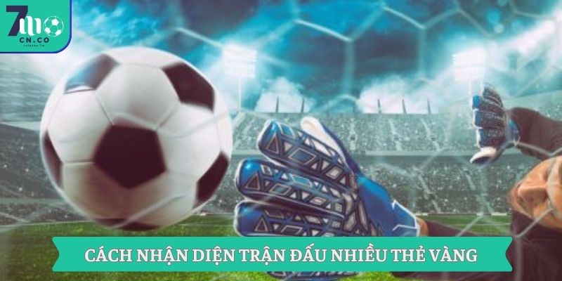 Nắm Bắt Mẹo Thắng Kèo Cùng Chiến Thuật Từ 7m Ngay Hôm Nay 2 Cách nhận diện trận đấu nhiều thẻ vàng