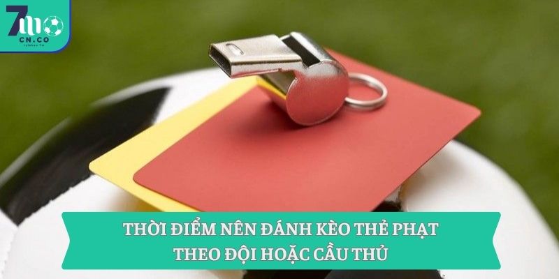 Nắm Bắt Mẹo Thắng Kèo Cùng Chiến Thuật Từ 7m Ngay Hôm Nay 3 Thời điểm nên đánh kèo thẻ phạt theo đội hoặc cầu thủ