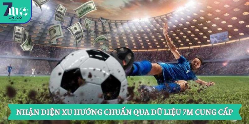 Thông Tin Bóng Đá Và Tỷ Lệ Kèo 7m Quan Trọng Ngày Hôm Nay 2 Nhận diện xu hướng chuẩn qua dữ liệu 7M cung cấp