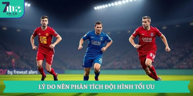 Phân Tích Đội Hình Tối Ưu Cho Trận Đấu Của Bạn Tại 7m 1 Lý do nên phân tích đội hình tối ưu