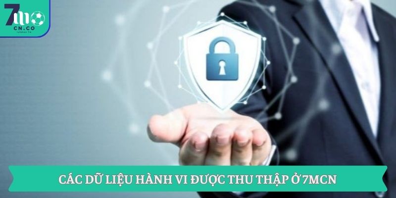 Chính Sách Bảo Mật Dữ Liệu Hội Viên Của Hệ Thống 7M 1 Các dữ liệu hành vi được thu thập ở 7MCN