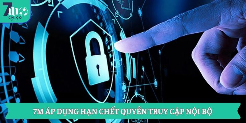 Chính Sách Bảo Mật Dữ Liệu Hội Viên Của Hệ Thống 7M 2 7M áp dụng hạn chế quyền truy cập nội bộ