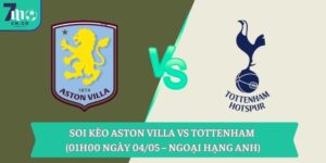 Soi kèo Aston Villa vs Tottenham (01h00 ngày 04/05 – Ngoại hạng Anh)