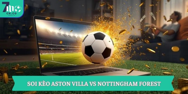 Soi kèo Aston Villa vs Nottingham Forest ngày 08/05 tại 7m