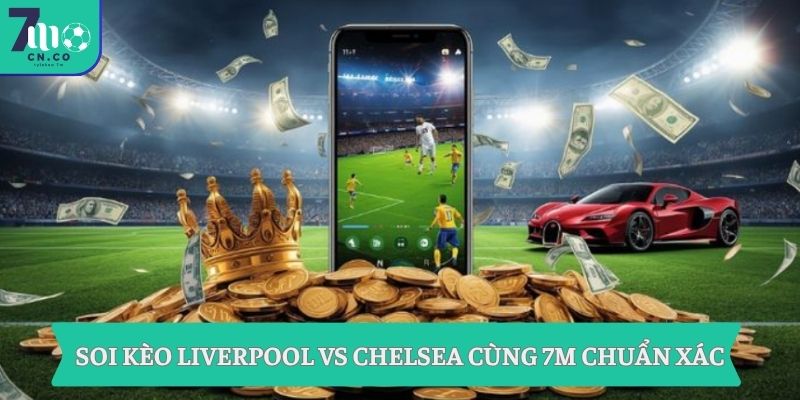 Soi kèo Liverpool vs Chelsea (18h30 ngày 09/05 – Ngoại hạng Anh) 3 Soi kèo Liverpool vs Chelsea cùng 7m chuẩn xác
