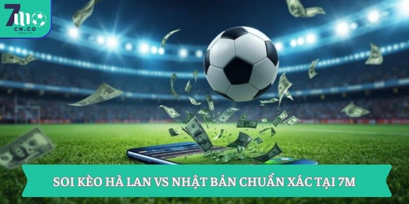 Soi kèo Hà Lan vs Nhật Bản (01h00 ngày 15/06 – World Cup 2026) 3 Soi kèo Hà Lan vs Nhật Bản chuẩn xác tại 7M